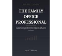 The Family Office Professional: A Practical Career and Implementation Guide to How Single-Family and Multi-Family Offices Invest, Operate, and ... (The Private Markets Career Guides)