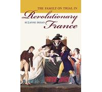 The Family on Trial in Revolutionary France: Volume 51 (Studies on the History of Society and Culture)