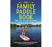 The Family Paddle Book : SUP, canoe and kayak adventures around the UK for all ages