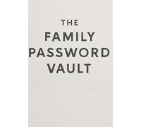 THE FAMILY PASSWORD VAULT: A Secure & Simple All-in-One Password Organizer for Every Household - Keep Track of Logins, Accounts, Devices, WiFi Codes, ... Digital Information in One Safe Place