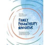 The Family Philanthropy Navigator: The inspirational guide for philanthropic families on their giving journey
