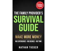 The Family Provider’s Survival Guide: Make More Money - A Simple, Practical System to Escape Stagnation and Build Real Income (No Experience, No Degree, No More Guesswork) (The Income Ladder Series)