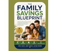 The family savings blueprint: A step by step guide for parents to save more, spend wisely and build a secure future for their family