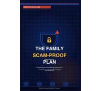 The Family Scam-Proof Plan: A Practical Guide to Protecting Aging Parents from AI Voice Cloning, Imposter Calls, Deepfakes, and Online Fraud