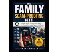 The Family Scam-Proofing Kit: A Simple System to Protect Your Parents from Phone, Text, Email, Payment & AI Scams