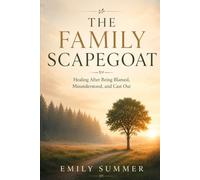 The Family Scapegoat: Healing After Being Blamed, Misunderstood, and Cast Out