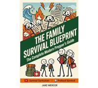 The Family Survival Blueprint: The Complete Modern Prepper's Guide: Build a Calm, Capable Household with Practical Plans for Food, Water, Power Outages, First Aid, and Emergency Readiness