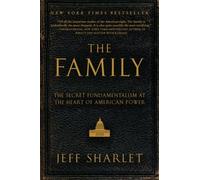 The Family: The Secret Fundamentalism at the Heart of American Power: Written by Jeff Sharlet, 2009 Edition, Publisher: Harper Perennial [Paperback]