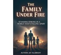 The Family Under Fire: Standing Strong in a World That's Falling Apart