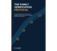 The Family Verification Protocol: A Practical Family Workbook for Voice Clones, Deepfakes, Imposter Calls, Suspicious Messages, and Urgent Money Requests