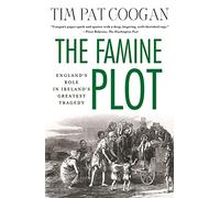 The Famine Plot: England's Role in Ireland's Greatest Tragedy