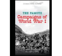 The Famous Campaigns of World War I: The History of the Great War’s Most Important Battles