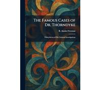 The Famous Cases of Dr. Thorndyke: Thirty-Seven of His Criminal Investigations