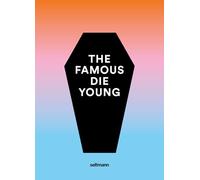 The Famous Die Young: A calendar with 365 unforgettable icons and the powerful stories behind their all-too-brief lives.: A calendar with 365 icons and their too-short life stories