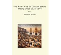 The 'Fan Kwae' at Canton Before Treaty Days 1825-1844 (Classic Books)