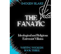 The Fanatic: Ideological and Religious Extremist Villains (Writing Wicked)