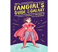 The Fangirl's Guide to the Galaxy: A Handbook for Girl Geeks