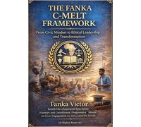 THE FANKA C-MELT FRAMEWORK: From Civic Mindset to Ethical Leadership and Transformation