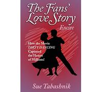 The Fans' Love Story Encore: How the Movie Dirty Dancing Captured the Hearts of Millions!