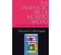 THE FANTASCTIC LIFE OF MODESTO WICHO: I AM THE HAPPIEST MAN I HAVE EVER KNOWN |BIOGRAFY | NOVEL | REALITY | OPTIMISM | LOVE |INFIDELITY |EL SALVADOR | (LA FANTASTICA VIDA DE MODESTO WICHO)