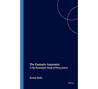 The Fantastic Anatomist: A Psychoanalytic Study of Henry James: 126 (Costerus New Series)