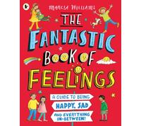 The Fantastic Book of Feelings: A Guide to Being Happy, Sad and Everything In-Between!