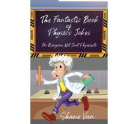 The Fantastic Book of Physics Jokes: For Everyone, Not Just Physicists (The Fantastic Joke Books)