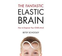 The Fantastic Elastic Brain: How to Empower Your Child's Mind