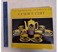 The Fantastic Flowers of Clarice Cliff: A Celebration of Her Floral Designs