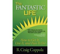 The Fantastic Life: How to Get It, Live It and Pass It On