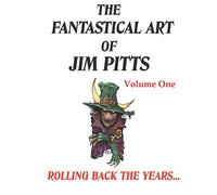 The Fantastical Art of Jim Pitts - Volume One: Rolling back the years...: 1