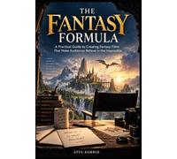 The Fantasy Formula: A Practical Guide to Creating Fantasy Films That Make Audiences Believe in the Impossible (The Genre Formula)