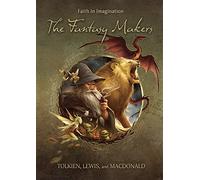The Fantasy Makers: Tolkien, Lewis, and MacDonald