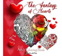 The Fantasy of Hearts with Love Adult Coloring Book: A Romantic Valentine's Day Coloring Book for Adults and Teens, containing 50 Wonderful Floral ... stress-relieving, meditation, and relaxation