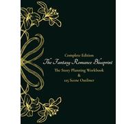 The Fantasy Romance Blueprint: The Story Planning Workbook & 125 Scene Outliner