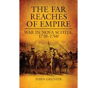 The Far Reaches of Empire: War in Nova Scotia, 1710-1760: 16 (Campaigns and Commanders Series)