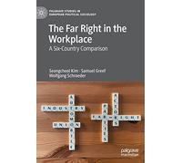 The Far Right in the Workplace: A Six-Country Comparison (Palgrave Studies in European Political Sociology)