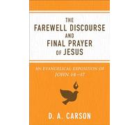 The Farewell Discourse and Final Prayer of Jesus: An Evangelical Exposition of John 14-17