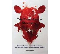 The Farm Animal Movement: Effective Altruism, Venture Philanthropy, and the Fight to End Factory Farming in America
