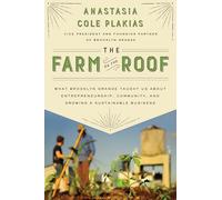The Farm on the Roof: What Brooklyn Grange Taught Us About Entrepreneurship, Community, and Growing a Sustainable Business