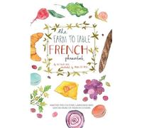 The Farm to Table French Phrasebook: Master the Culture, Language and Savoir Faire of French Cuisine