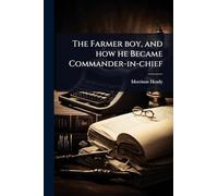 The Farmer boy, and how he Became Commander-in-chief