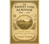 The Farmer’s Guide Almanac 2026-2027: Plan, Plant, and Prosper with Data-Driven Agricultural Guidance