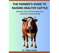 THE FARMER’S GUIDE TO RAISING HEALTHY CATTLE: Essential Tips and Techniques for a productive cattle farming