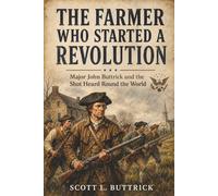 The Farmer Who Started A Revolution: Major John Buttrick and the Shot Heard Round the World