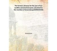 The farmers almanac for the year of our Lord the astronomical parts calculated to the meridian of Greensburg Volume 1800 [Hardcover]