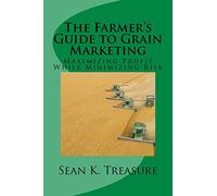 The Farmer's Guide to Grain Marketing: Maximizing Profit While Minimizing Risk