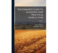 The Farmer's Guide To Scientific And Practical Agriculture