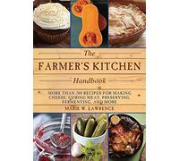 The Farmer's Kitchen Handbook: More Than 200 Recipes for Making Cheese, Curing Meat, Preserving, Fermenting, and More (Handbook Series)