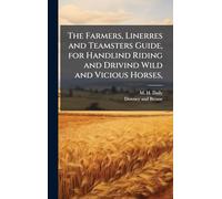 The Farmers, Linerres and Teamsters Guide, for Handlind Riding and Drivind Wild and Vicious Horses,